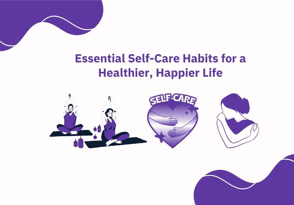 Essential Self Care Habits for a Healthier, Happier Life