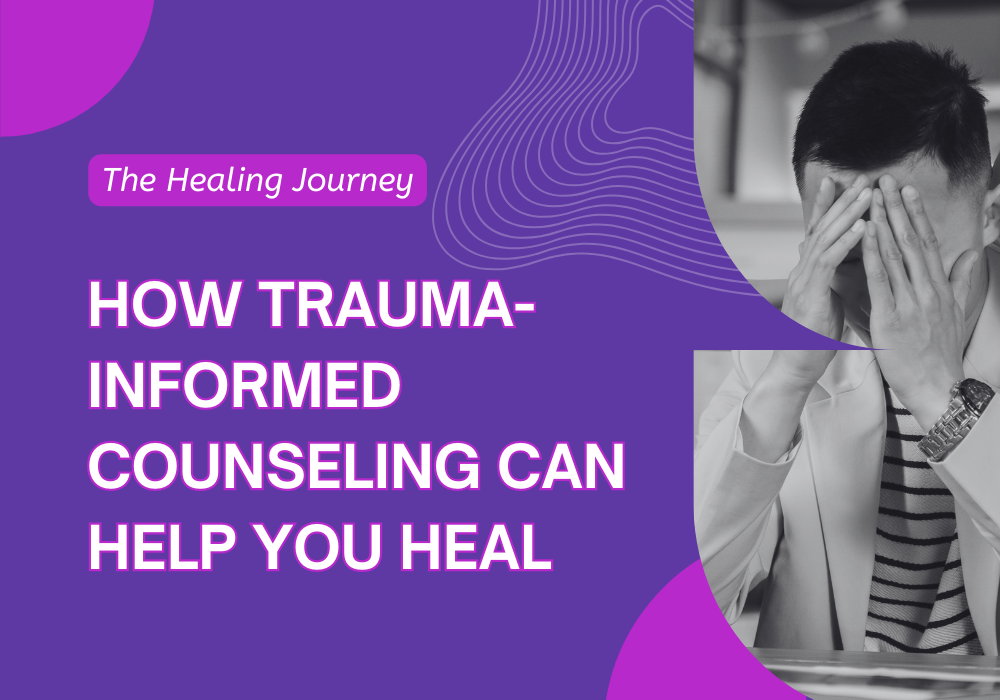 How Trauma-Informed Counseling Can Help You Heal