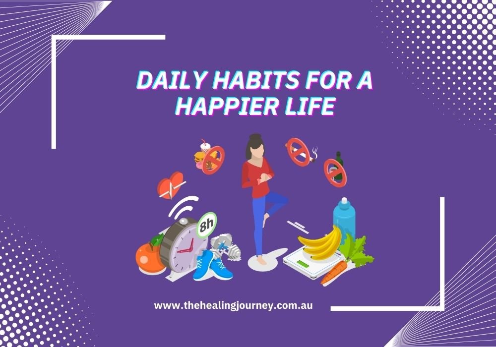 Daily Habits for a Happier Life The Healing Journey - 2025